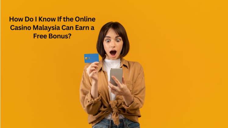 How Do I Know If the Online Casino Malaysia Can Earn a Free Bonus?