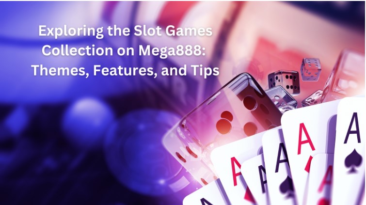 Exploring the Slot Games Collection on Mega888: Themes, Features, and Tips